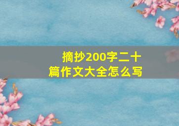 摘抄200字二十篇作文大全怎么写