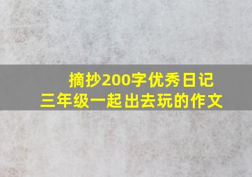 摘抄200字优秀日记三年级一起出去玩的作文