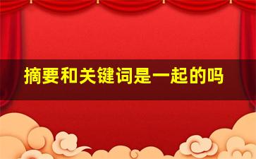 摘要和关键词是一起的吗