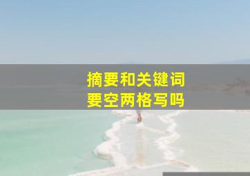 摘要和关键词要空两格写吗