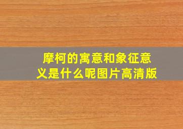 摩柯的寓意和象征意义是什么呢图片高清版