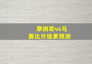 摩纳哥vs马赛比分结果预测