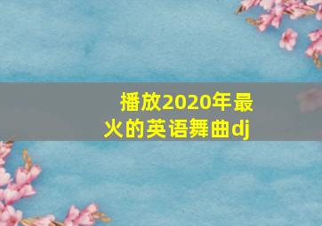 播放2020年最火的英语舞曲dj