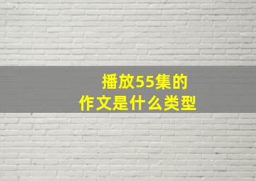 播放55集的作文是什么类型