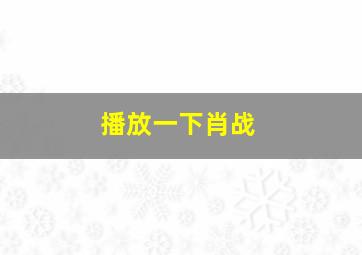 播放一下肖战