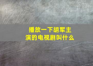 播放一下胡军主演的电视剧叫什么