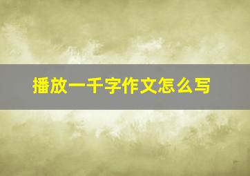 播放一千字作文怎么写