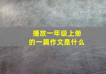 播放一年级上册的一篇作文是什么