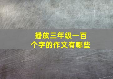 播放三年级一百个字的作文有哪些