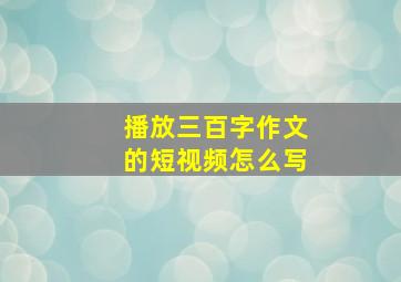 播放三百字作文的短视频怎么写