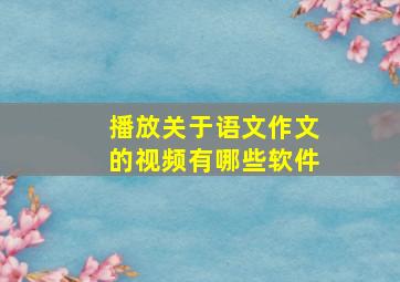 播放关于语文作文的视频有哪些软件