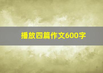 播放四篇作文600字