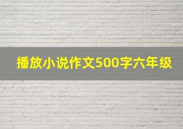 播放小说作文500字六年级