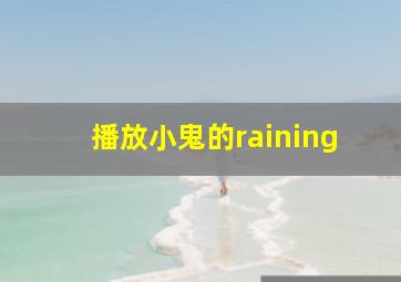 播放小鬼的raining