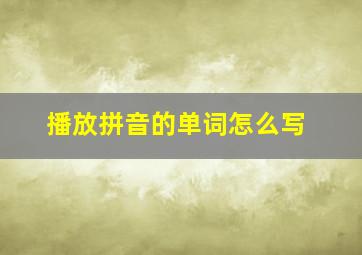 播放拼音的单词怎么写