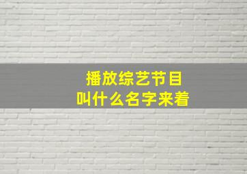 播放综艺节目叫什么名字来着