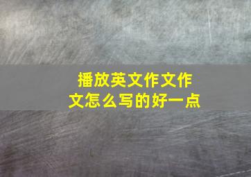 播放英文作文作文怎么写的好一点