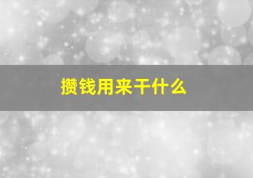 攒钱用来干什么