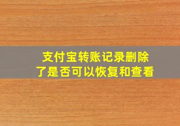 支付宝转账记录删除了是否可以恢复和查看