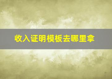 收入证明模板去哪里拿