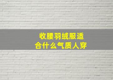 收腰羽绒服适合什么气质人穿