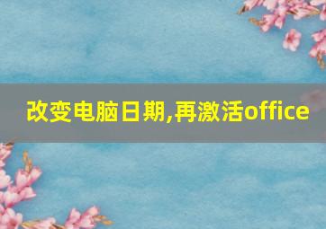 改变电脑日期,再激活office