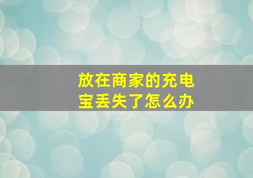 放在商家的充电宝丢失了怎么办