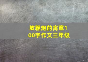 放鞭炮的寓意100字作文三年级