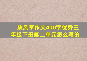 放风筝作文400字优秀三年级下册第二单元怎么写的