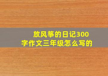 放风筝的日记300字作文三年级怎么写的