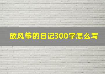 放风筝的日记300字怎么写