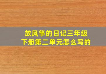 放风筝的日记三年级下册第二单元怎么写的