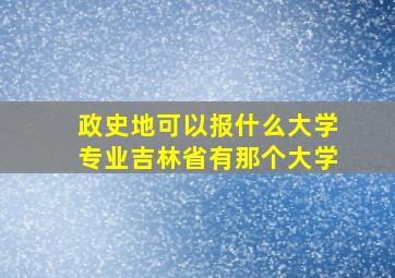 政史地可以报什么大学专业吉林省有那个大学