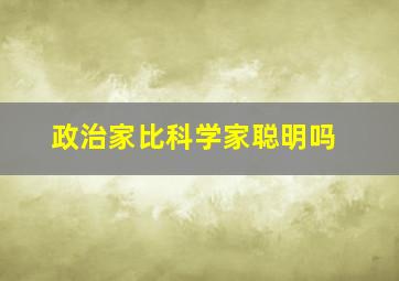 政治家比科学家聪明吗