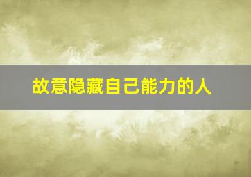 故意隐藏自己能力的人