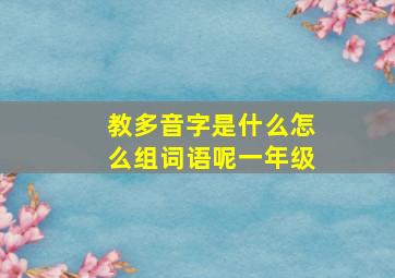 教多音字是什么怎么组词语呢一年级