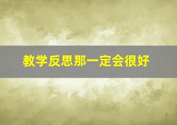 教学反思那一定会很好