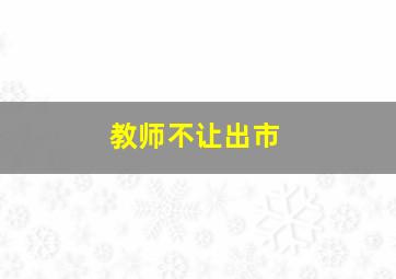 教师不让出市