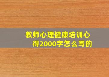 教师心理健康培训心得2000字怎么写的