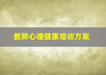 教师心理健康培训方案