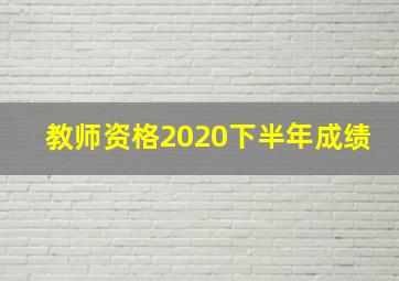 教师资格2020下半年成绩