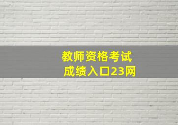 教师资格考试成绩入口23网