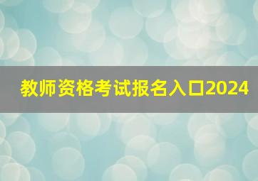 教师资格考试报名入口2024