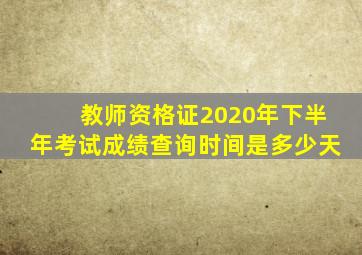 教师资格证2020年下半年考试成绩查询时间是多少天