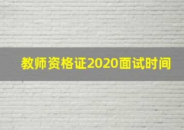 教师资格证2020面试时间