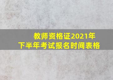 教师资格证2021年下半年考试报名时间表格