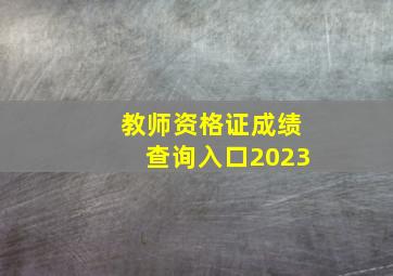 教师资格证成绩查询入口2023