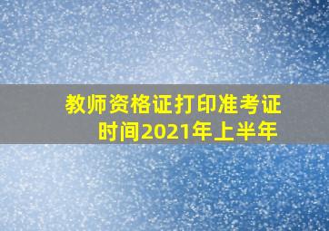 教师资格证打印准考证时间2021年上半年