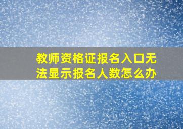 教师资格证报名入口无法显示报名人数怎么办