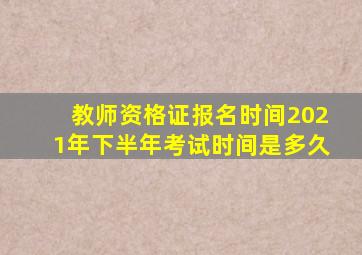 教师资格证报名时间2021年下半年考试时间是多久